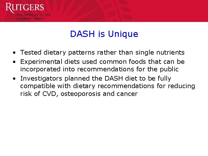 DASH is Unique • Tested dietary patterns rather than single nutrients • Experimental diets