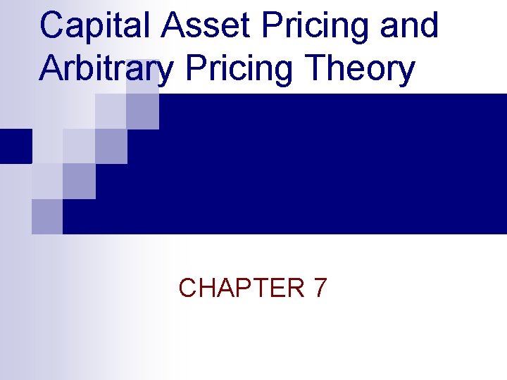 Capital Asset Pricing and Arbitrary Pricing Theory CHAPTER 7 