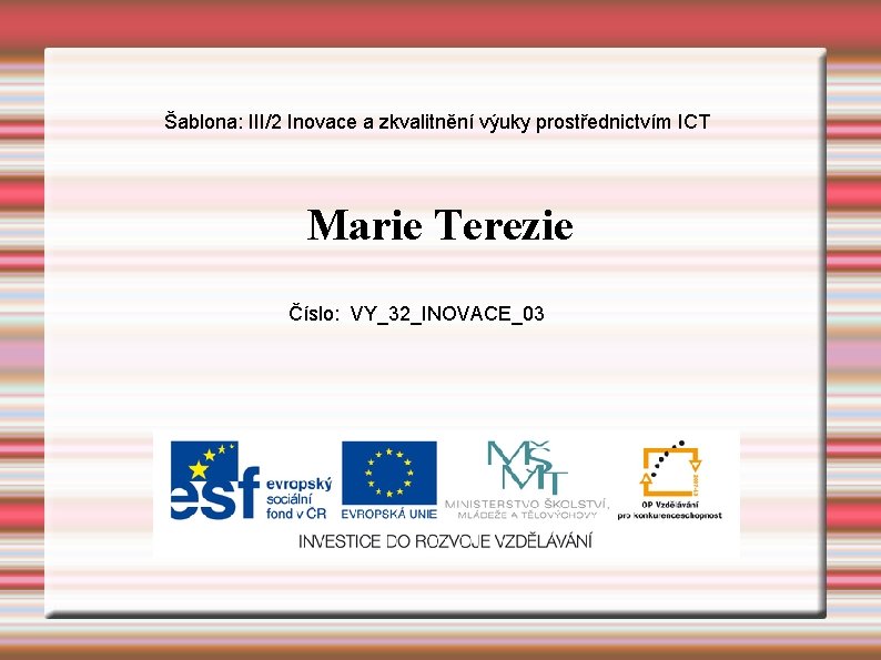 Šablona: III/2 Inovace a zkvalitnění výuky prostřednictvím ICT Marie Terezie Číslo: VY_32_INOVACE_03 