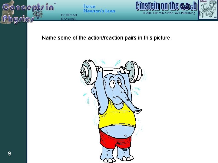 Force Newton’s Laws Name some of the action/reaction pairs in this picture. 9 