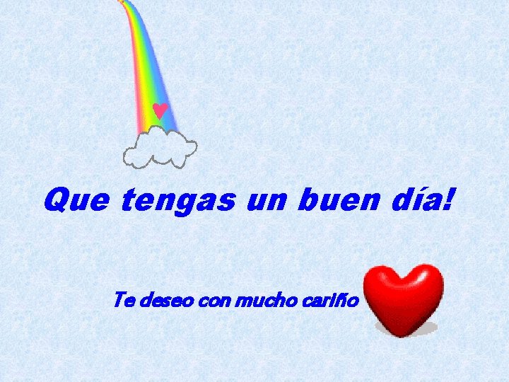 Que tengas un buen día! Te deseo con mucho cariño 