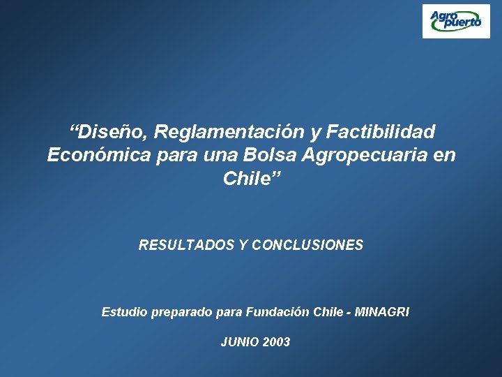 “Diseño, Reglamentación y Factibilidad Económica para una Bolsa Agropecuaria en Chile” RESULTADOS Y CONCLUSIONES