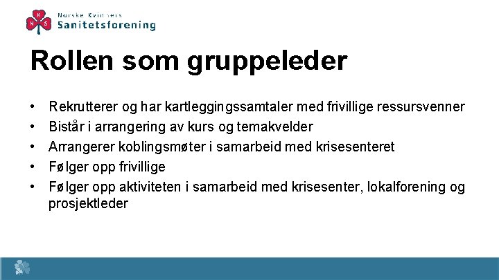 Rollen som gruppeleder • • • Rekrutterer og har kartleggingssamtaler med frivillige ressursvenner Bistår