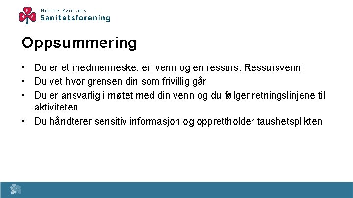 Oppsummering • Du er et medmenneske, en venn og en ressurs. Ressursvenn! • Du