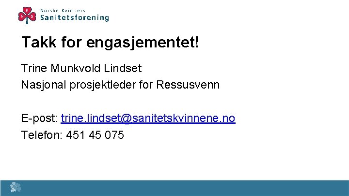 Takk for engasjementet! Trine Munkvold Lindset Nasjonal prosjektleder for Ressusvenn E-post: trine. lindset@sanitetskvinnene. no