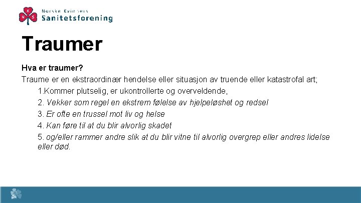 Traumer Hva er traumer? Traume er en ekstraordinær hendelse eller situasjon av truende eller