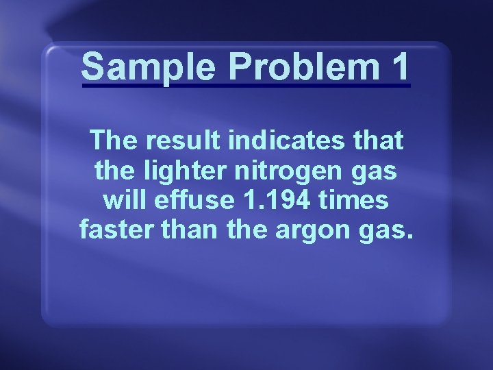 Sample Problem 1 The result indicates that the lighter nitrogen gas will effuse 1.