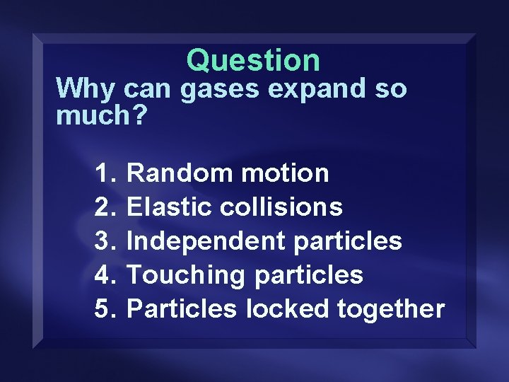 Question Why can gases expand so much? 1. 2. 3. 4. 5. Random motion