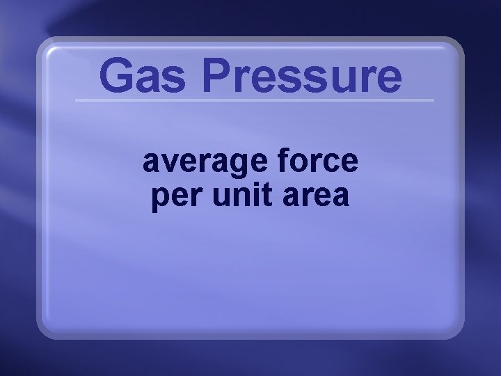 Gas Pressure average force per unit area 