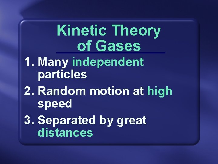 Kinetic Theory of Gases 1. Many independent particles 2. Random motion at high speed