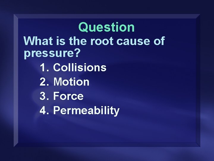 Question What is the root cause of pressure? 1. Collisions 2. Motion 3. Force