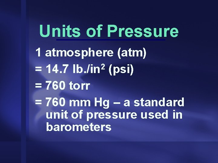 Units of Pressure 1 atmosphere (atm) = 14. 7 lb. /in 2 (psi) =