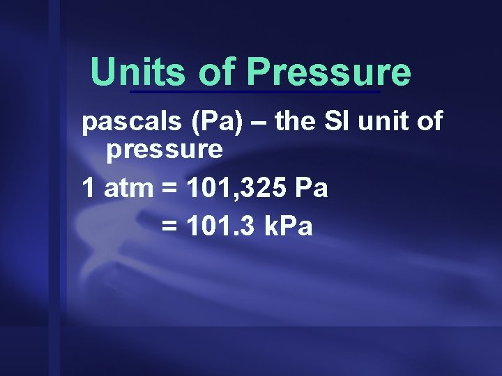 Units of Pressure pascals (Pa) – the SI unit of pressure 1 atm =