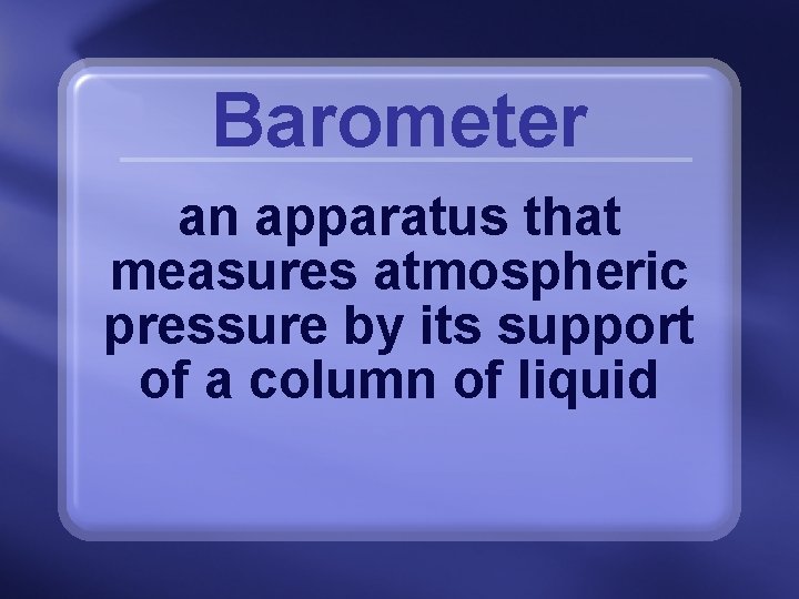 Barometer an apparatus that measures atmospheric pressure by its support of a column of