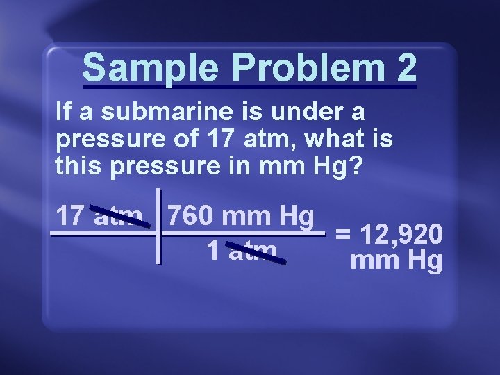 Sample Problem 2 If a submarine is under a pressure of 17 atm, what