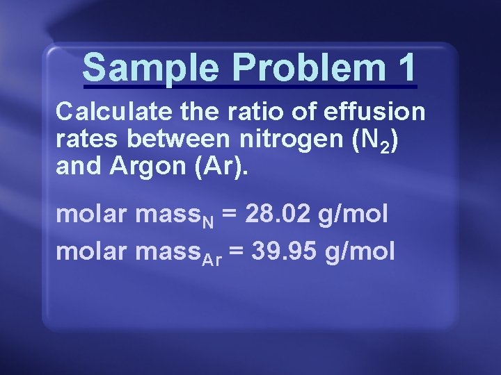 Sample Problem 1 Calculate the ratio of effusion rates between nitrogen (N 2) and