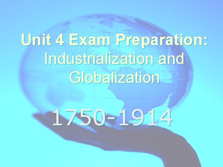 Unit 4 Exam Preparation: Industrialization and Globalization 1750 -1914 