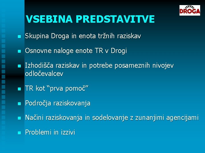 VSEBINA PREDSTAVITVE n Skupina Droga in enota tržnih raziskav n Osnovne naloge enote TR VSEBINA PREDSTAVITVE n Skupina Droga in enota tržnih raziskav n Osnovne naloge enote TR