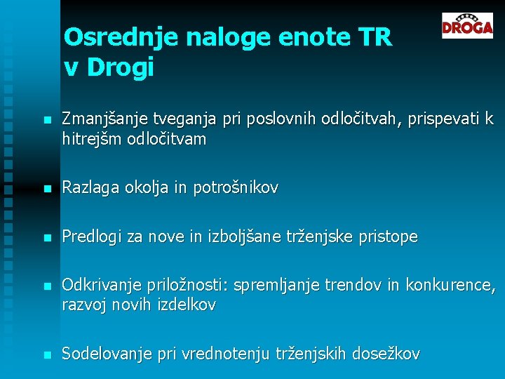 Osrednje naloge enote TR v Drogi n Zmanjšanje tveganja pri poslovnih odločitvah, prispevati k Osrednje naloge enote TR v Drogi n Zmanjšanje tveganja pri poslovnih odločitvah, prispevati k