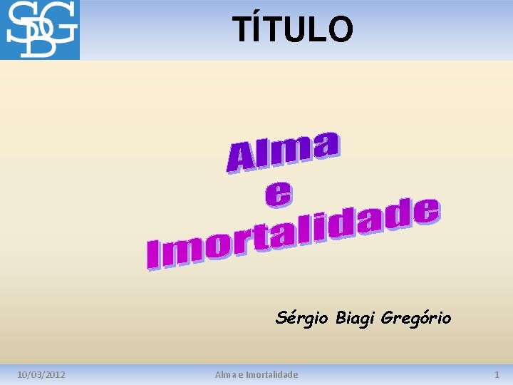 TÍTULO Sérgio Biagi Gregório 10/03/2012 Alma e Imortalidade 1 