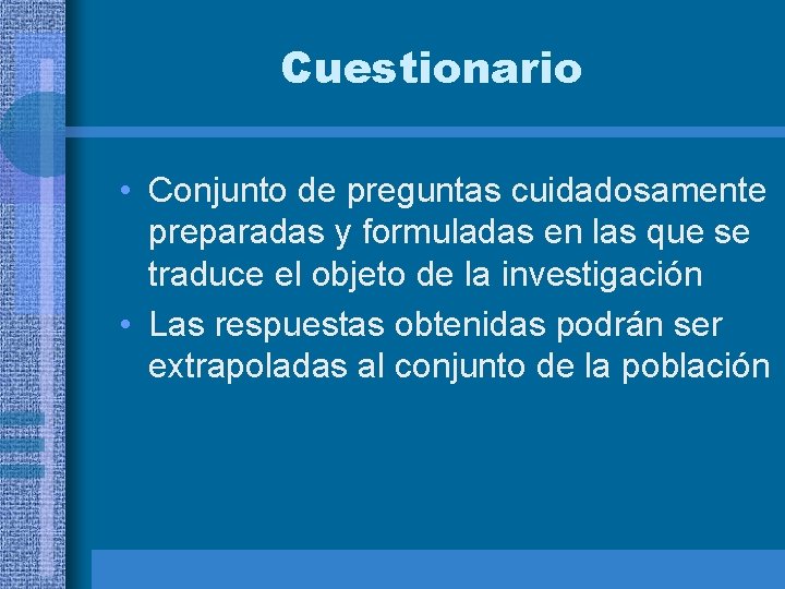 Cuestionario • Conjunto de preguntas cuidadosamente preparadas y formuladas en las que se traduce