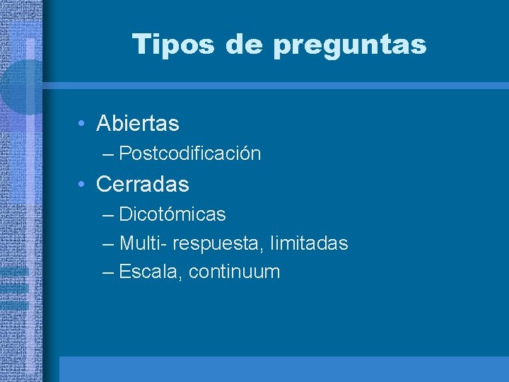 Tipos de preguntas • Abiertas – Postcodificación • Cerradas – Dicotómicas – Multi- respuesta,