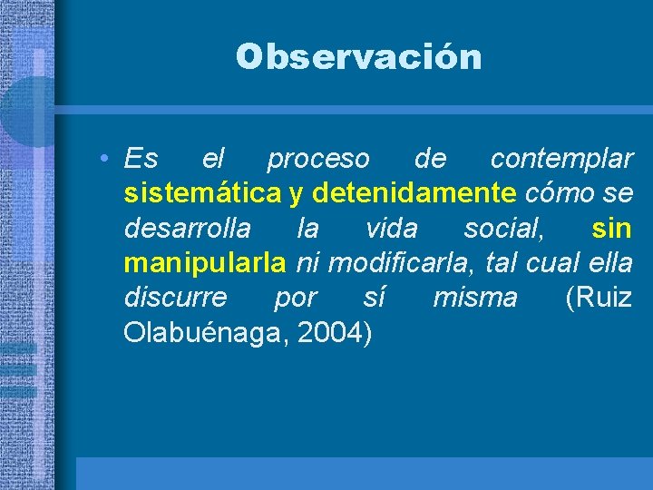 Observación • Es el proceso de contemplar sistemática y detenidamente cómo se desarrolla la