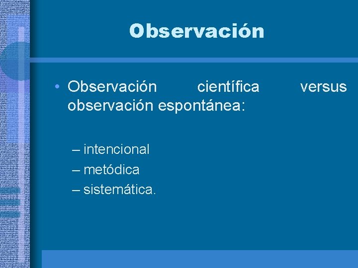 Observación • Observación científica observación espontánea: – intencional – metódica – sistemática. versus 