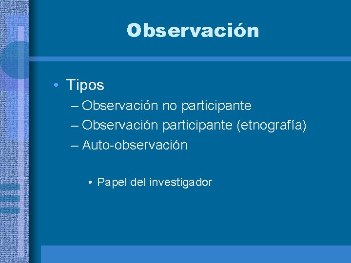 Observación • Tipos – Observación no participante – Observación participante (etnografía) – Auto-observación •