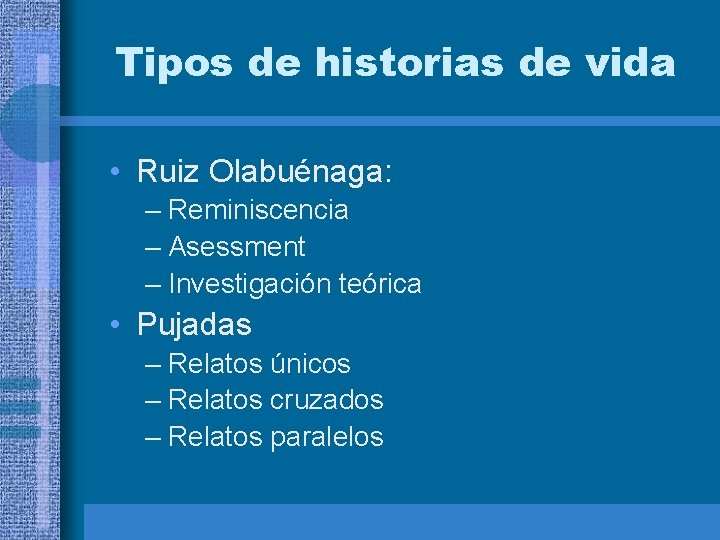 Tipos de historias de vida • Ruiz Olabuénaga: – Reminiscencia – Asessment – Investigación