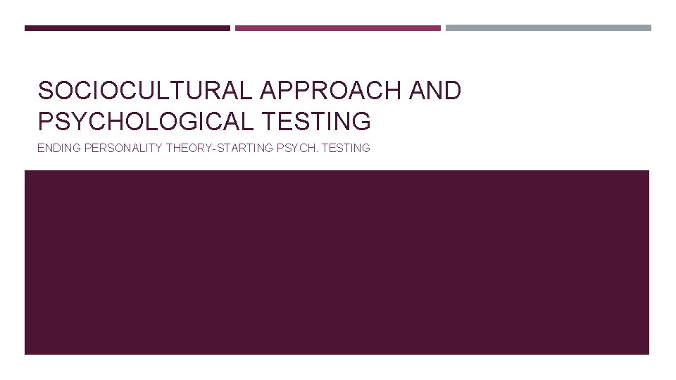 SOCIOCULTURAL APPROACH AND PSYCHOLOGICAL TESTING ENDING PERSONALITY THEORY-STARTING PSYCH. TESTING 
