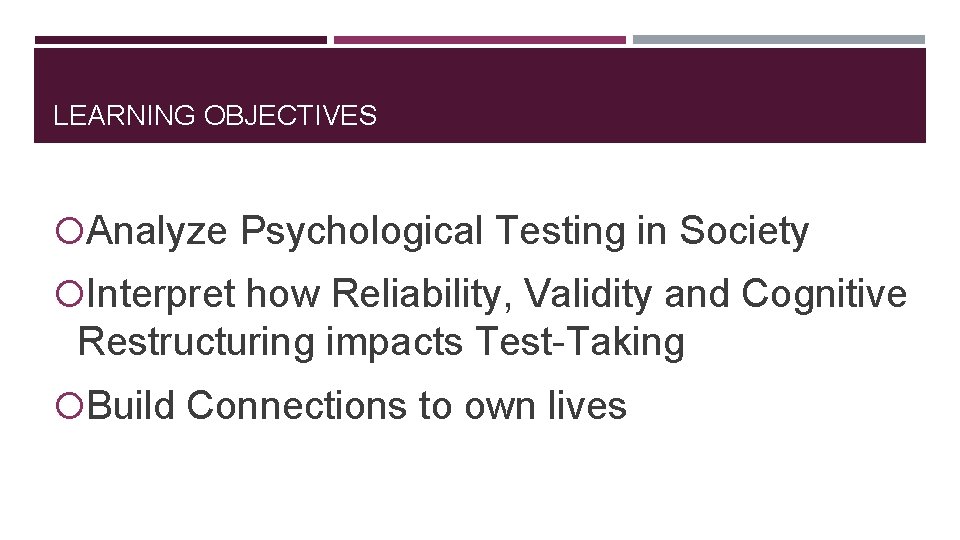 LEARNING OBJECTIVES Analyze Psychological Testing in Society Interpret how Reliability, Validity and Cognitive Restructuring