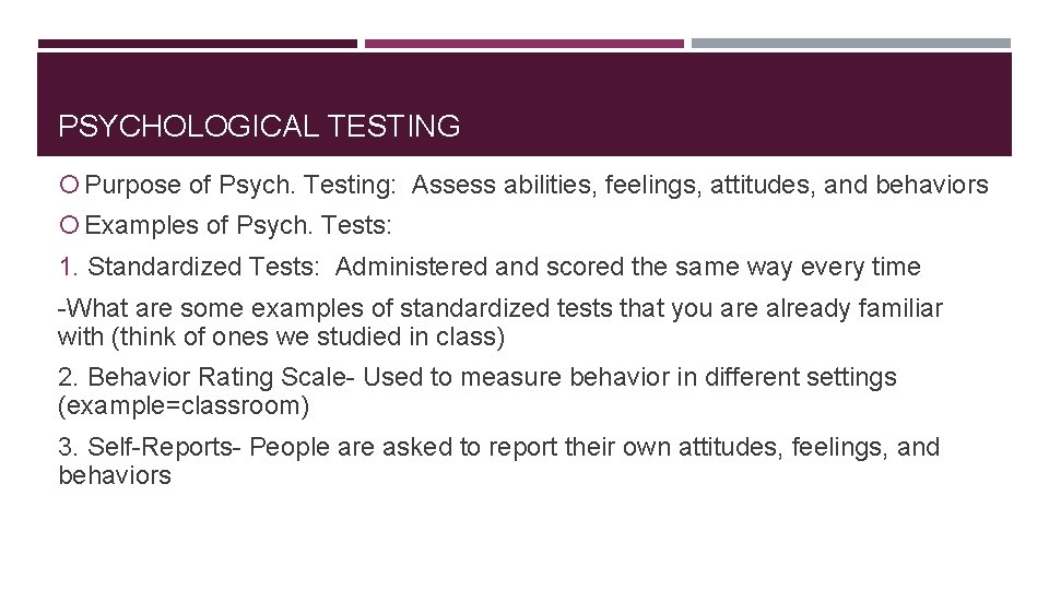 PSYCHOLOGICAL TESTING Purpose of Psych. Testing: Assess abilities, feelings, attitudes, and behaviors Examples of