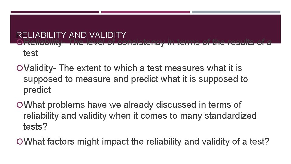 RELIABILITY AND VALIDITY Reliability- The level of consistency in terms of the results of