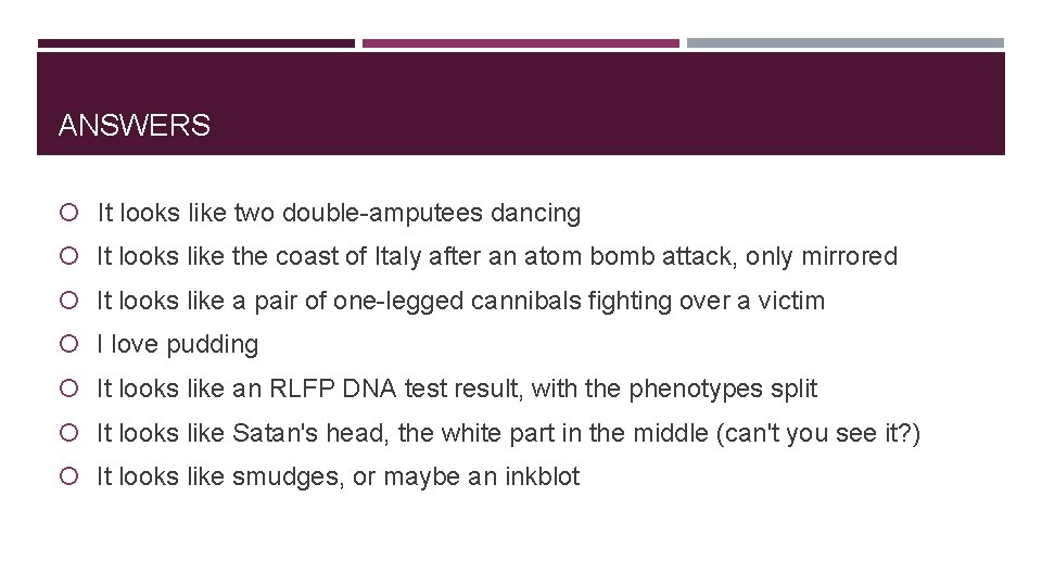 ANSWERS It looks like two double-amputees dancing It looks like the coast of Italy