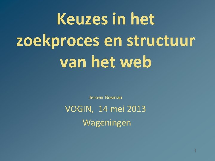 Keuzes in het zoekproces en structuur van het web Jeroen Bosman VOGIN, 14 mei