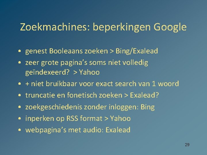 Zoekmachines: beperkingen Google • genest Booleaans zoeken > Bing/Exalead • zeer grote pagina’s soms