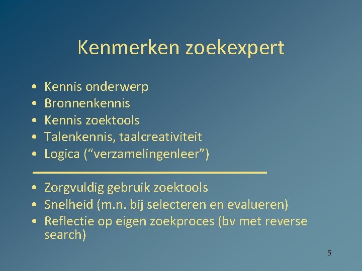 Kenmerken zoekexpert • • • Kennis onderwerp Bronnenkennis Kennis zoektools Talenkennis, taalcreativiteit Logica (“verzamelingenleer”)