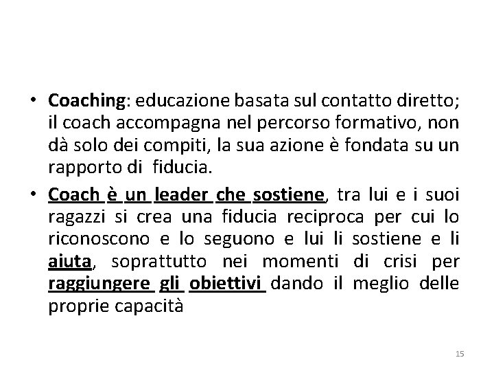  • Coaching: educazione basata sul contatto diretto; il coach accompagna nel percorso formativo,
