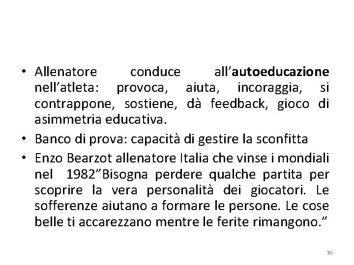  • Allenatore conduce all’autoeducazione nell’atleta: provoca, aiuta, incoraggia, si contrappone, sostiene, dà feedback,