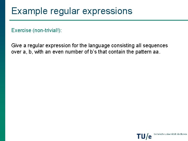 Example regular expressions Exercise (non-trivial!): Give a regular expression for the language consisting all