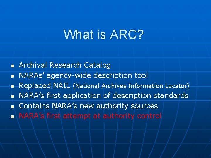 What is ARC? n n n Archival Research Catalog NARAs’ agency-wide description tool Replaced