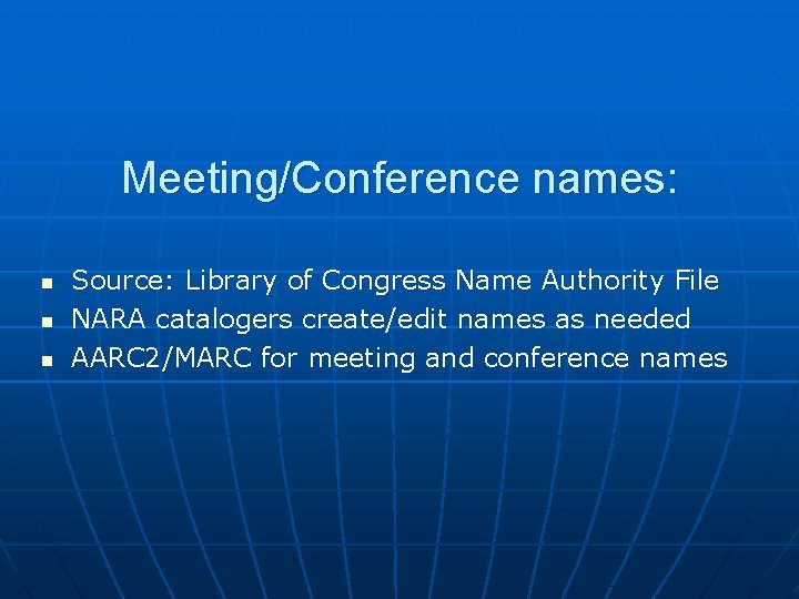 Meeting/Conference names: n n n Source: Library of Congress Name Authority File NARA catalogers