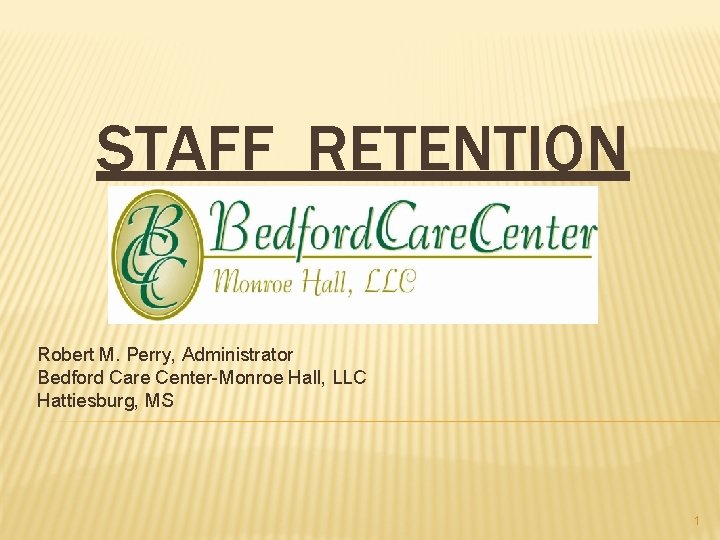 STAFF RETENTION Robert M. Perry, Administrator Bedford Care Center-Monroe Hall, LLC Hattiesburg, MS 1