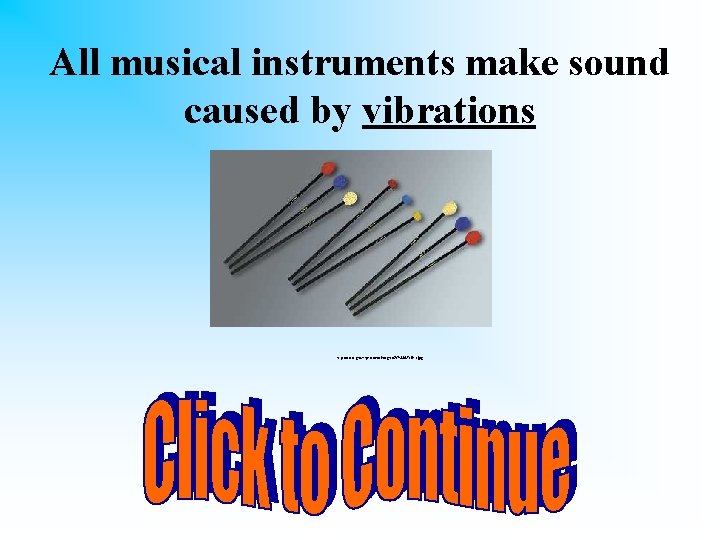 All musical instruments make sound caused by vibrations http: //www. groverpro. com/images/SV%20 Mallets. jpg