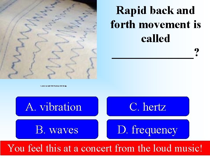 Rapid back and forth movement is called _______? http: //www. eps. org/leafon_images/vibrations. jpg A.
