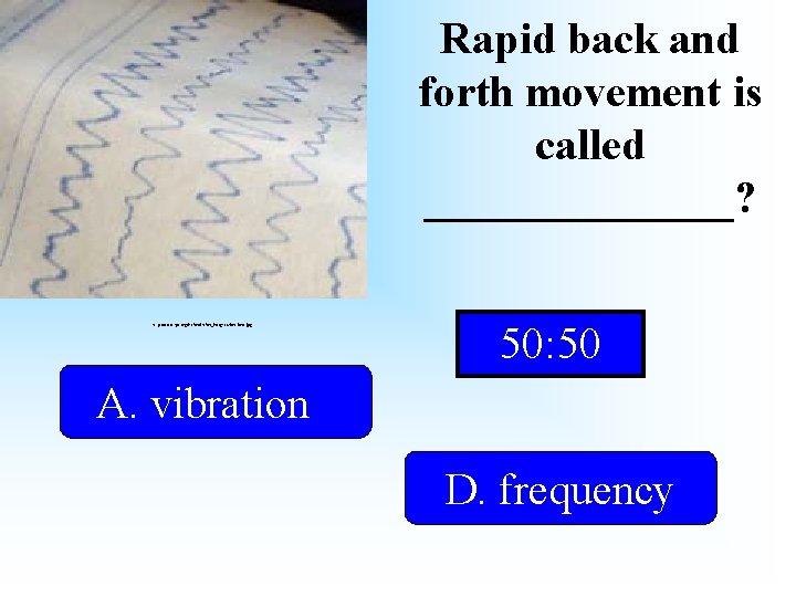 Rapid back and forth movement is called _______? http: //www. eps. org/leafon_images/vibrations. jpg 50: