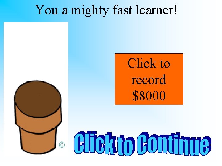 You a mighty fast learner! Click to record $8000 