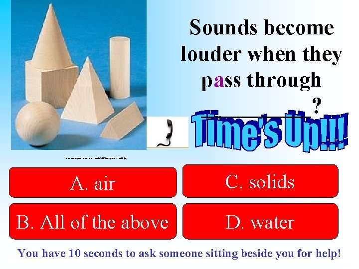 Sounds become louder when they pass through _____? http: //www. organic-cotton-clothes. com/TC%20 Timber/geometric-solids. jpg