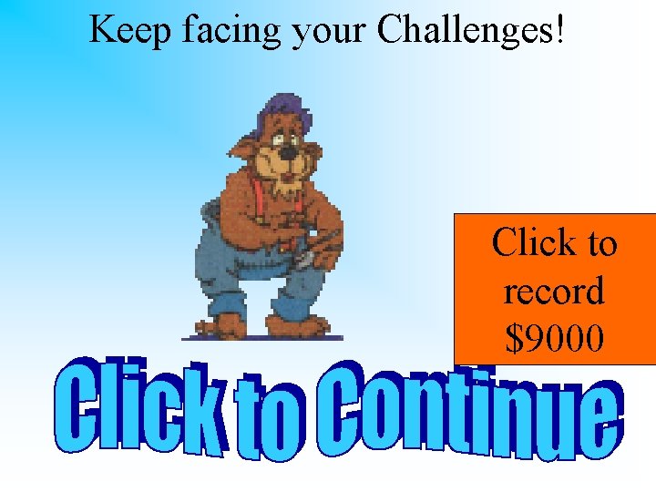 Keep facing your Challenges! Click to record $9000 